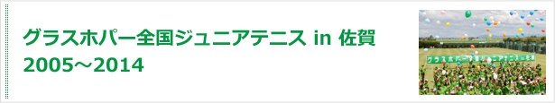 グラスホパー全国ジュニアテニス in 佐賀 2005～2014 